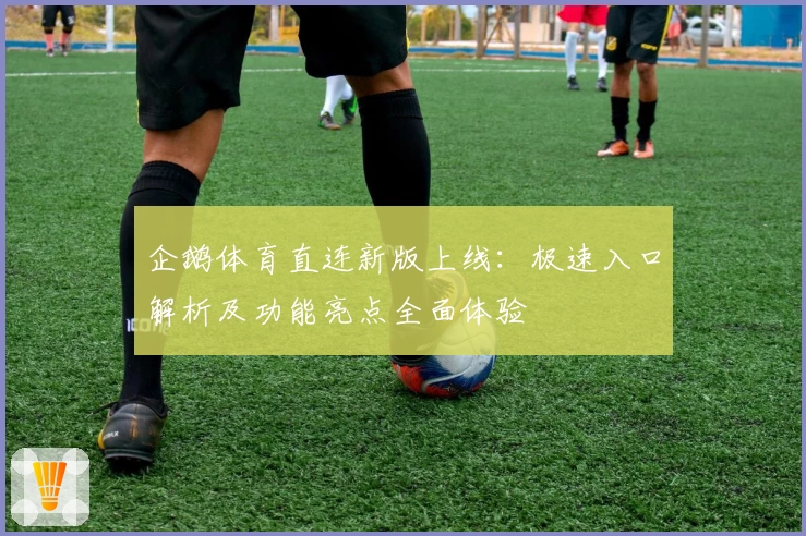 企鹅体育直连新版上线：极速入口解析及功能亮点全面体验