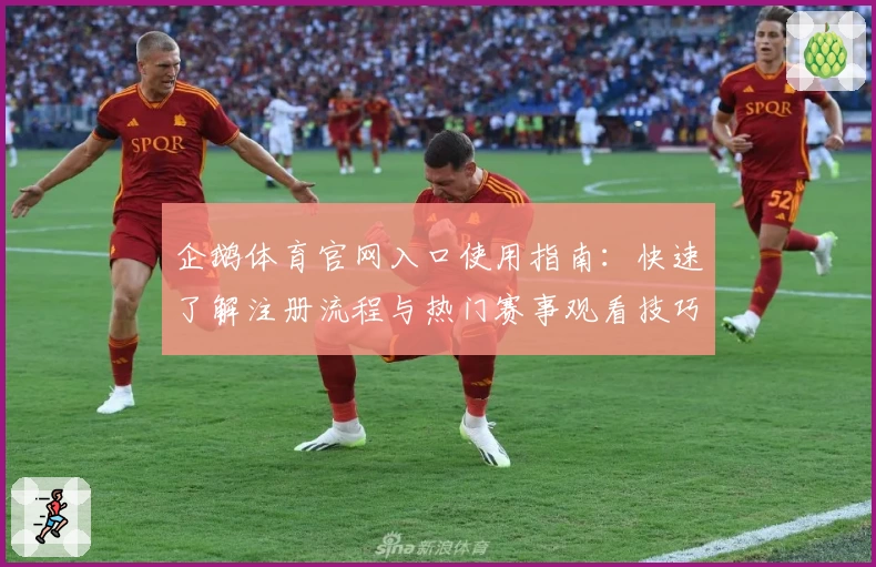 企鹅体育官网入口使用指南：快速了解注册流程与热门赛事观看技巧