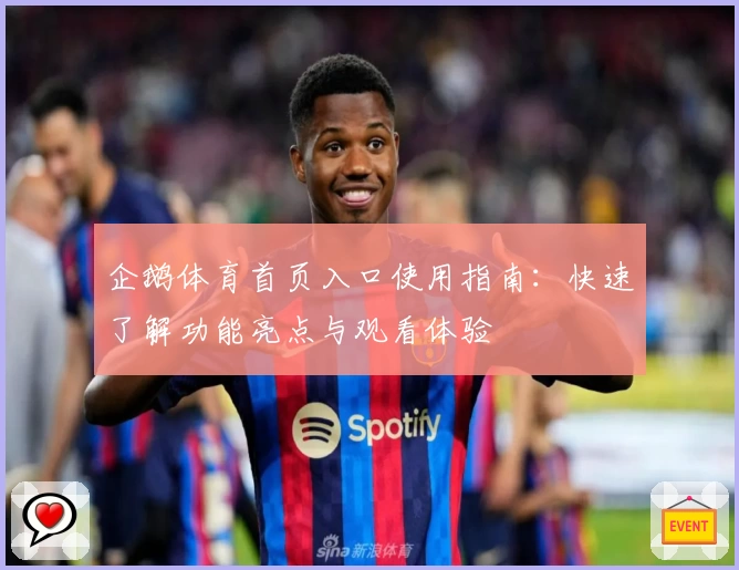 企鹅体育首页入口使用指南：快速了解功能亮点与观看体验