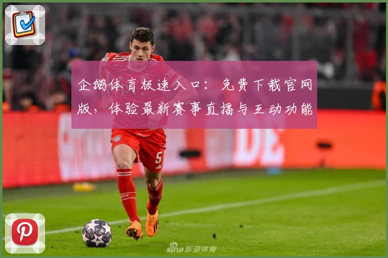 企鹅体育极速入口：免费下载官网版，体验最新赛事直播与互动功能