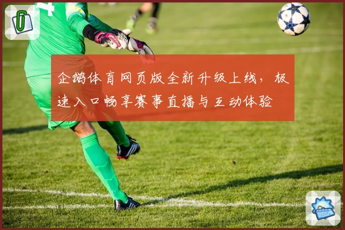 企鹅体育网页版全新升级上线，极速入口畅享赛事直播与互动体验